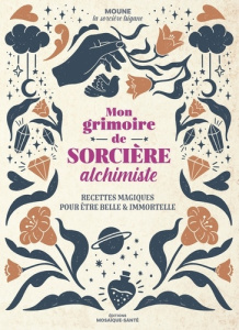 Mon grimoire de sorcière alchimiste. Recettes magiques pour être belle et immortelle - MOUNE