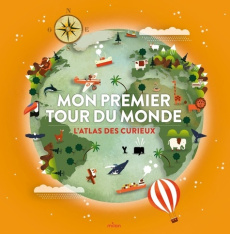 Mon premier tour du monde. L'atlas des curieux - Mounié Didier ; Cosneau Olivia ; Jammes Laurence ;