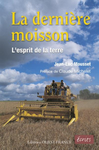 La dernière moisson. L'esprit de la terre - Mousset Jean-Luc ; Michelet Claude