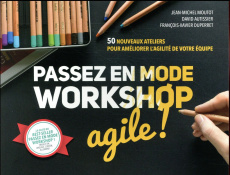 Passez en mode workshop agile ! 50 nouveaux ateliers pour améliorer l?'agilité de votre équipe - Moutot Jean-Michel ; Autissier David ; Duperret Fr