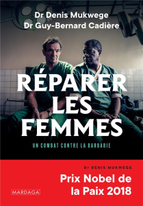 Réparer les femmes. Un combat contre la barbarie - Mukwege Denis ; Cadière Guy-Bernard ; Oeuillet Jul