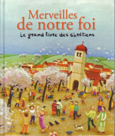 Merveilles de notre foi. Le grand livre des chrétiens - Mullenheim Sophie de