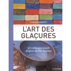 L'art des glaçures. Un catalogue visuel de plus de 750 recettes - Murfitt Stephen ; Pieroni Marie