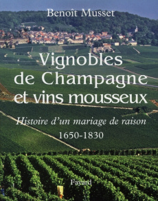 Vignobles de Champagne et vins mousseux (1650-1830). Histoire d'un mariage de raison - Musset Benoît