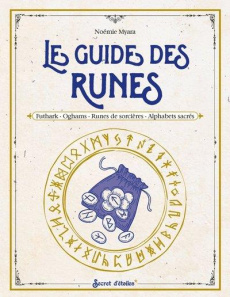 Le guide des runes. Futhark, oghams, runes de sorcières, alphabets sacrés - Myara Noémie ; Bossuet Lydie ; Alzieu Alexandra