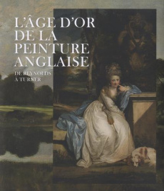 L'âge d'or de la peinture anglaise. De Reynolds à Turner, Exposition présentée au Musée du Luxembour - Myrone Martin ; Maisonneuve Cécile
