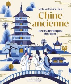 Mythes et légendes de la Chine ancienne. Récits de l'Empire du Milieu - Polito Alessandro ; Lli Yulong ; Bertini Jimmy