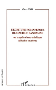 L'écriture romanesque de Maurice Bandaman. ou la quête d'une esthétique africaine moderne - N'Da Pierre
