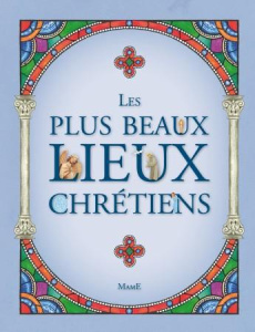 Les plus beaux lieux des chrétiens - Nabert Fleur ; Weissmann Gilles