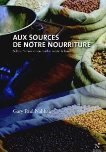 Aux sources de notre nourriture. Nikolaï Vavilov et la découverte de la biodiversité - Nabhan Gary Paul ; Caro Jean-François