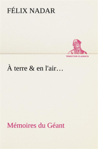 À terre & en l'air... Mémoires du Géant - Nadar Félix
