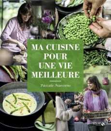 Ma cuisine pour une vie meilleure - Naessens Pascale ; Chardonnier Françoise ; Mestdag