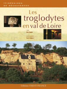 Les troglodytes en val de Loire. Caves d'habitation, châteaux souterrains et galeries d'extraction - Nagels Marc