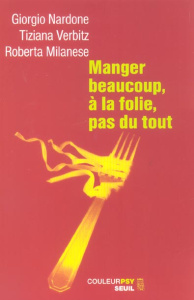 Manger beaucoup, à la folie, pas du tout. La thérapie stratégique face aux troubles alimentaires - Nardone Giorgio ; Verbitz Tiziana ; Milanese Rober