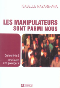 Les manipulateurs sont parmi nous. Qui sont-ils ? Comment s'en protéger ? - Nazare-Aga Isabelle