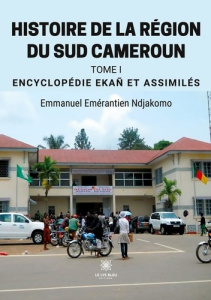 Histoire de la région du Sud Cameroun. Tome 1, Encyclopédie Ekañ et assimilés - Ndjakomo Emmanuel Emérantien