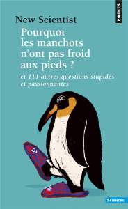 Pourquoi les manchots n'ont pas froid aux pieds ? Et 111 autres questions stupides et passionnantes - NEW SCIENTIST