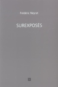 Surexposés. Le Monde, le Capital, la Terre - Neyrat Frédéric
