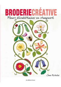 Fleurs élisabéthaines en stumpwork - Nicholas Jane ; Nicolas Hélène