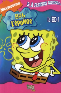 Bob l'éponge la BD Tome 3 : A pleines mains ! - NICKELODEON