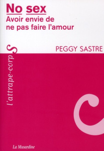 No sex. Avoir envie de ne pas faire l'amour - Sastre Peggy