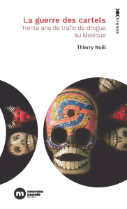 La guerre des cartels. 30 ans de trafic de drogue au Mexique - Noël Thierry