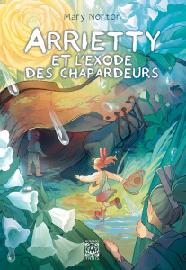 Arrietty : Arrietty et l'exode des chapardeurs - Norton Mary ; Mangin Magali