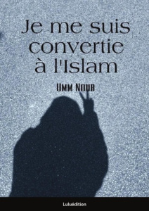 Je me suis convertie. Témoignage - Nour Umm