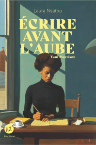 Ecrire avant l'aube. Toni Morrison - Nsafou Laura