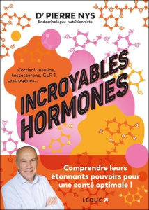 Incroyables hormones. Comprendre leurs étonnants pouvoirs pour une santé optimale ! - Nys Pierre