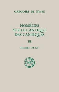 Homélies sur le Cantique des Cantiques. Tome III (Homélies XI-XV) - Nysse Grégoire de
