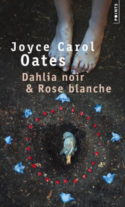 Dahlia noir et Rose blanche - Oates Joyce Carol ; Auché Christine