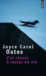 J'ai réussi à rester en vie - Oates Joyce Carol ; Seban Claude