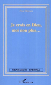 Je crois en Dieu, moi non plus... - Oberson Fred