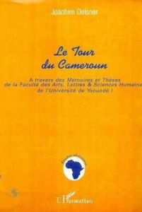 Tour du cameroun. A travers des Mémoires et Thèses de la Faculté des Arts, Lettres et Sciences Humai - Oelsner Joachim