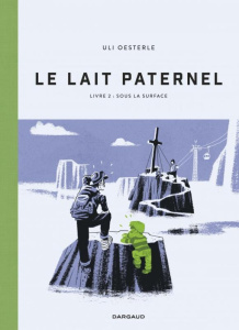 Le lait paternel Tome 2 : Sous la surface - Oesterle Uli ; Coursaud Jean-Baptiste