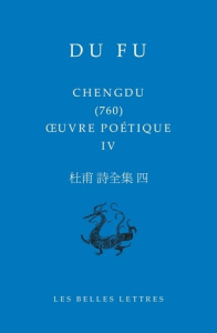 Oeuvre poétique. Tome 4, Chengdu (760) - Du Fu ; Chapuis Nicolas