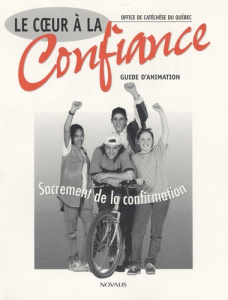 Le coeur à la confiance . Guide d'animation Sacrement de la confirmation - OFFICE DE CATECHESE