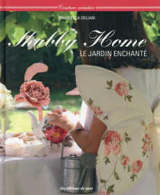 Shabby Home. Le jardin enchanté - Ogliari Francesca ; Seguin Laurence ; Righetto Mar