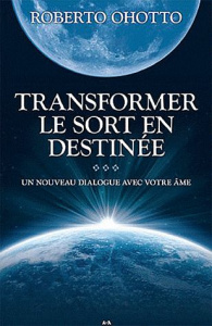 Transformer la fatalité en destinée. Un nouveau dialogue avec votre âme - Ohotto Robert ; Myss Caroline ; Allaire Serge