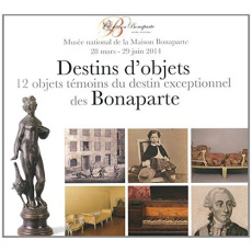 Destins d'objets. 12 objets témoins du destin exceptionnel des Bonaparte - Olivesi Jean-Marc