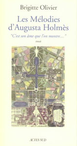 Les Mélodies d'Augusta Holmès. C'est son âme que l'on montre... - Olivier Brigitte