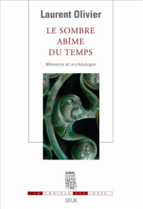Le sombre abîme du temps. Mémoire et archéologie - Olivier Laurent