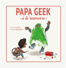 Papa geek à la rescousse - Olivri Thomas ; Rajoelina Andry