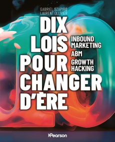 Inbound marketing, ABM, Growth Hacking. Dix lois pour changer d'ère - Szapiro Gabriel ; Ollivier Laurent