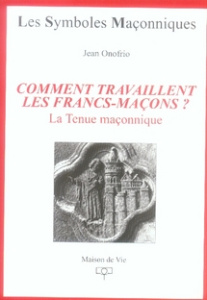 Comment travaillent les francs-maçons ? La tenue maçonnique - Onofrio Jean