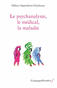 Le psychanalyste, le médical, la maladie - Oppenheim-Gluckman Hélène