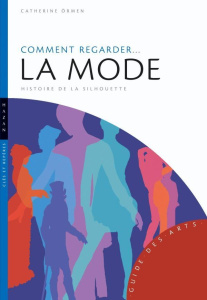 Comment regarder... La mode. Histoire de la silhouette - Ormen Catherine