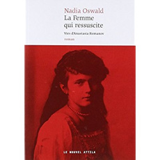 La femme qui ressuscite. Vies d'Anastasia Romanov - Oswald Nadia