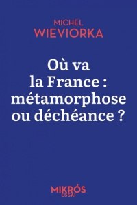 Où va la France : métamorphose ou déchéance ? - Wieviorka Michel
